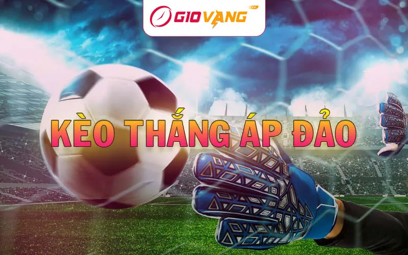 Kèo Thắng Áp Đảo Là Gì? Hướng Dẫn Chọn Kèo Chắc Thắng 96%