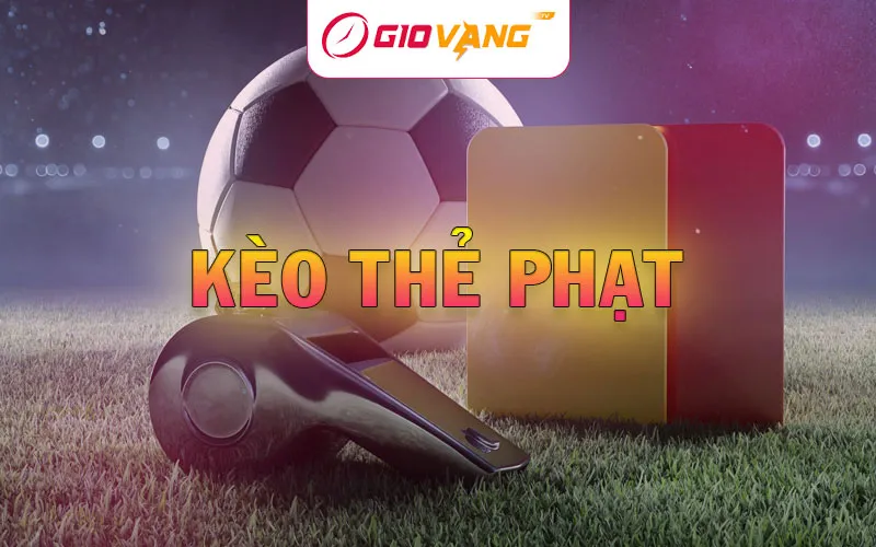 Kèo Thẻ Phạt Là Gì? Đánh Tài Thẻ Vàng, Thẻ Đỏ Khi Nào?